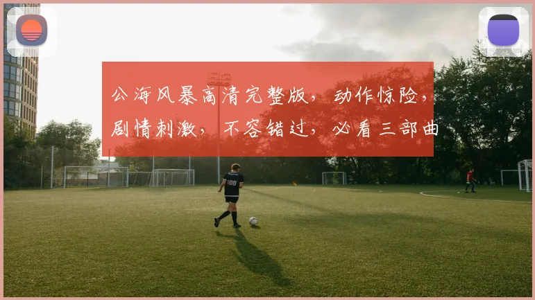 公海风暴高清完整版，动作惊险，剧情刺激，不容错过，必看三部曲，震撼来袭